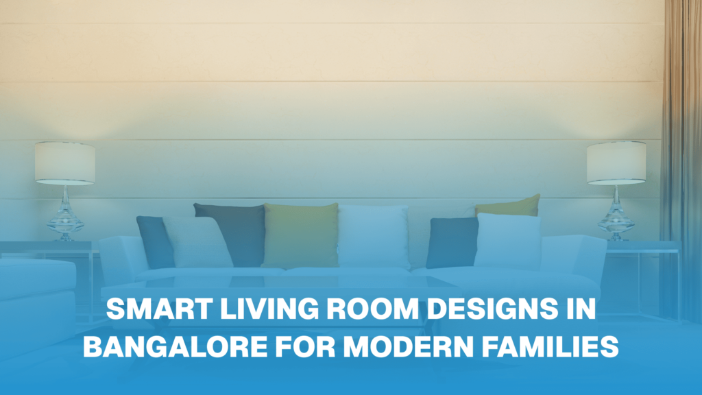 Smart Living Room Designs in Bangalore for Modern Families